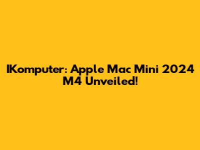 IKomputer: Apple Mac Mini 2024 M4 Unveiled!