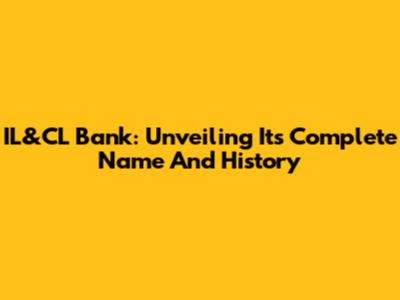 IL&CL Bank: Unveiling Its Complete Name And History
