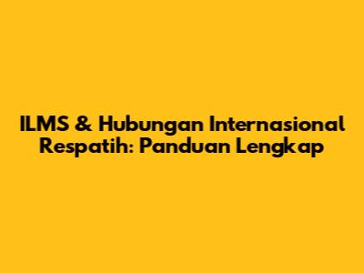 ILMS & Hubungan Internasional Respatih: Panduan Lengkap
