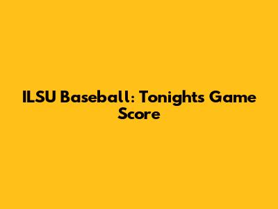ILSU Baseball: Tonight's Game Score