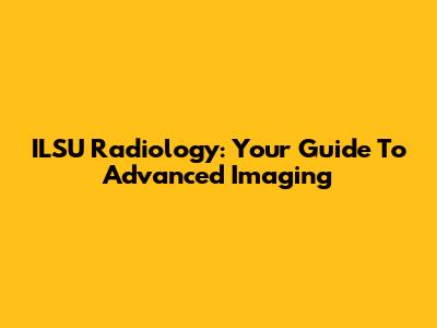 ILSU Radiology: Your Guide To Advanced Imaging