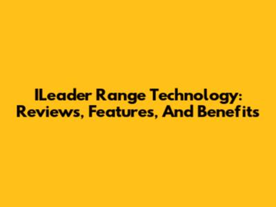 ILeader Range Technology: Reviews, Features, And Benefits