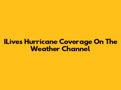 ILive's Hurricane Coverage On The Weather Channel