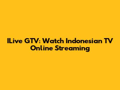 ILive GTV: Watch Indonesian TV Online Streaming