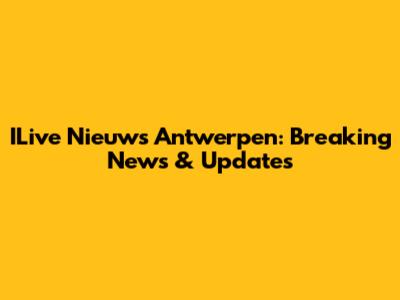 ILive Nieuws Antwerpen: Breaking News & Updates