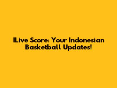 ILive Score: Your Indonesian Basketball Updates!