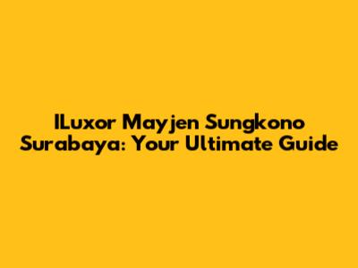 ILuxor Mayjen Sungkono Surabaya: Your Ultimate Guide