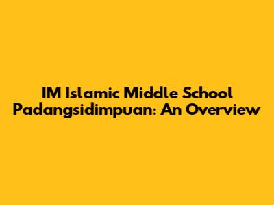 IM Islamic Middle School Padangsidimpuan: An Overview