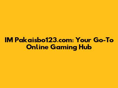 IM Pakaisbo123.com: Your Go-To Online Gaming Hub