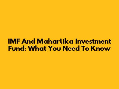 IMF And Maharlika Investment Fund: What You Need To Know