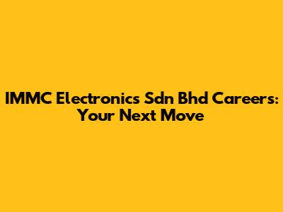 IMMC Electronics Sdn Bhd Careers: Your Next Move