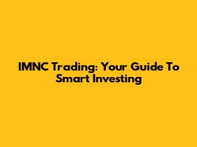 IMNC Trading: Your Guide To Smart Investing