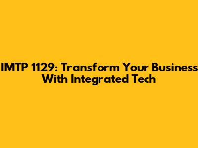 IMTP 1129: Transform Your Business With Integrated Tech