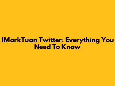 IMarkTuan Twitter: Everything You Need To Know