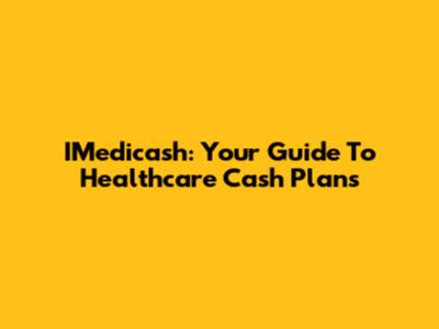 IMedicash: Your Guide To Healthcare Cash Plans