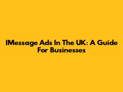 IMessage Ads In The UK: A Guide For Businesses