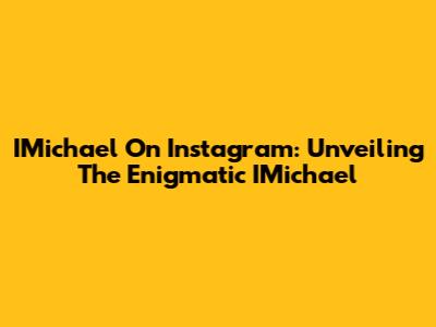 IMichael On Instagram: Unveiling The Enigmatic IMichael
