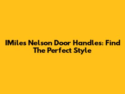 IMiles Nelson Door Handles: Find The Perfect Style