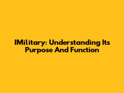IMilitary: Understanding Its Purpose And Function
