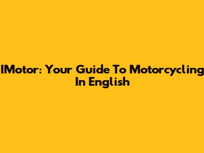 IMotor: Your Guide To Motorcycling In English