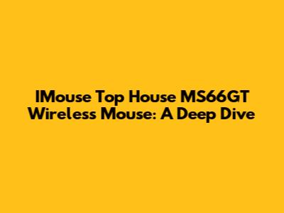 IMouse Top House MS66GT Wireless Mouse: A Deep Dive