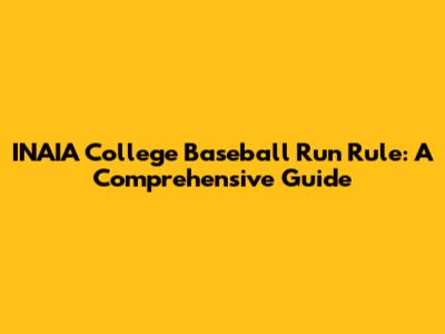 INAIA College Baseball Run Rule: A Comprehensive Guide