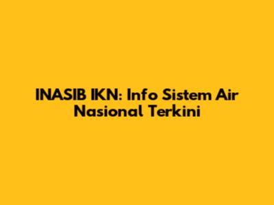 INASIB IKN: Info Sistem Air Nasional Terkini