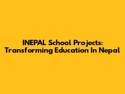 INEPAL School Projects: Transforming Education In Nepal