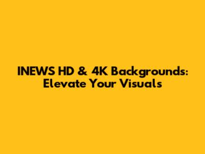 INEWS HD & 4K Backgrounds: Elevate Your Visuals