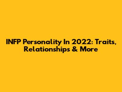INFP Personality In 2022: Traits, Relationships & More