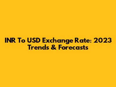 INR To USD Exchange Rate: 2023 Trends & Forecasts