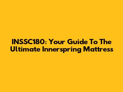 INSSC180: Your Guide To The Ultimate Innerspring Mattress