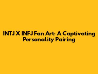 INTJ X INFJ Fan Art: A Captivating Personality Pairing