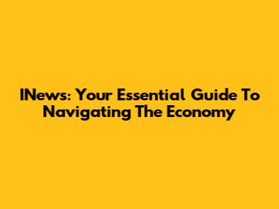 INews: Your Essential Guide To Navigating The Economy