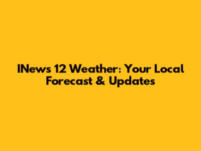 INews 12 Weather: Your Local Forecast & Updates