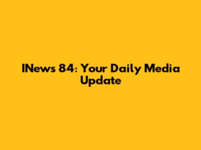 INews 84: Your Daily Media Update