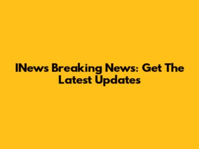 INews Breaking News: Get The Latest Updates