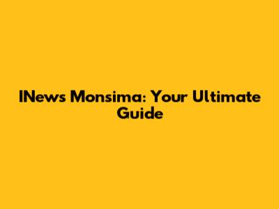 INews Monsima: Your Ultimate Guide