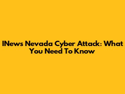 INews Nevada Cyber Attack: What You Need To Know