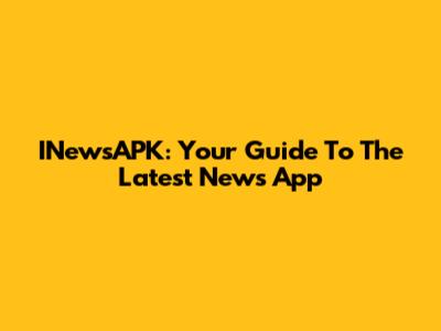 INewsAPK: Your Guide To The Latest News App