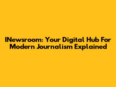 INewsroom: Your Digital Hub For Modern Journalism Explained