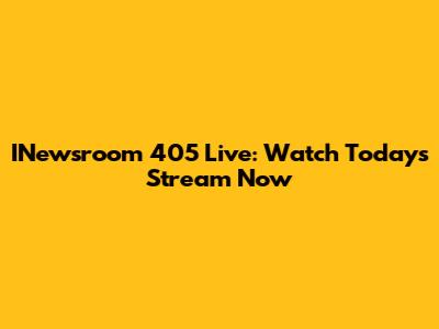 INewsroom 405 Live: Watch Today's Stream Now