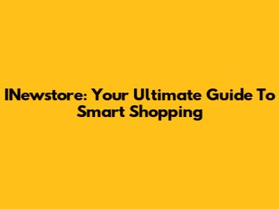 INewstore: Your Ultimate Guide To Smart Shopping