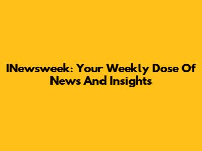 INewsweek: Your Weekly Dose Of News And Insights