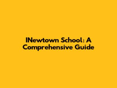 INewtown School: A Comprehensive Guide
