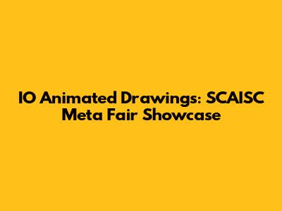IO Animated Drawings: SCAISC Meta Fair Showcase