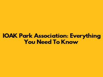 IOAK Park Association: Everything You Need To Know