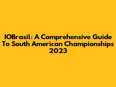 IOBrasil: A Comprehensive Guide To South American Championships 2023