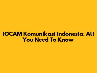 IOCAM Komunikasi Indonesia: All You Need To Know
