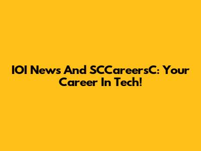 IOI News And SCCareersC: Your Career In Tech!
